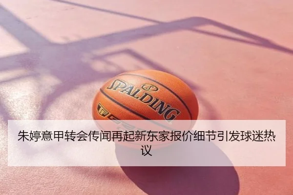 朱婷意甲转会传闻再起新东家报价细节引发球迷热议