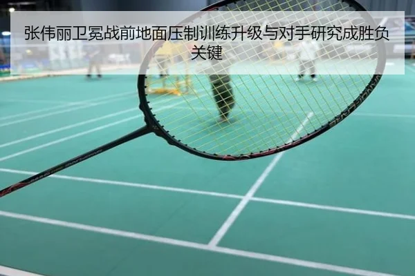 张伟丽卫冕战前地面压制训练升级与对手研究成胜负关键